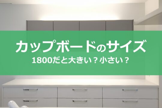 カップボード幅1800で後悔する？事前に検討すべきこと３選！